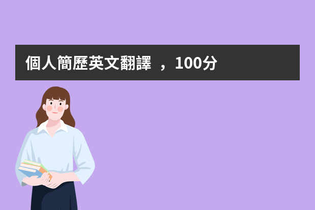 個人簡歷英文翻譯，100分！要求專業(yè)認真！高手幫忙，滿意加分50。 大學生個人簡歷表格以及制作技巧